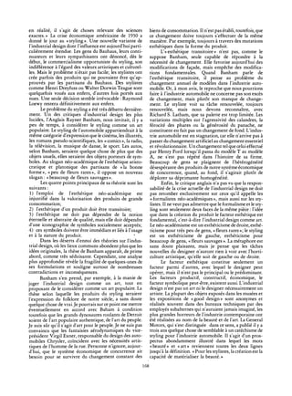 en réalité, il s'agit de choses relevant des sciences
exactes.» La crise économique américaine de 1930 a
donné le jour au «styling». Une nouvelle variante de
l'industriai design dont l'influence est aujourd'hui parti-
culièrement étendue. Les gens du Bauhaus, leurs conti-
nuateurs et leurs sympathisants ont dénoncé, dès le
début, le commercialisme opportuniste du styling, son
indifférence à l'égard des valeurs artistiques et culturel-
les. Mais le problème n'était pas facile; les stylistes ont
crée parfois des produits qui ne pouvaient être qu'ap-
prouvés par les partisans du Bauhaus. Des stylistes
comme Henri Dreyfuss ou Walter Dorwin Teague sont
quelquefois voués aux enfers, d'autres fois portés aux
nues. Une seule décision semble irrévocable : Raymond
Loewy restera définitivement aux enfers.
Le problème du styling a été très débattu dernière-
ment. Un des critiques d'industrial design les plus
lucides, l'Anglais Rayner Banham, nous invitait, il y a
peu de temps, à considérer le styling comme un art
populaire. Le styling de l'automobile appartiendrait à la
même catégorie d'expression que le cinéma, les illustrés,
les romans pseudo-scientifiques, les «comics», la radio,
la télévision, la musique de danse, le sport. Les autos,
selon Banham, seraient quelque chose de plus que des
objets usuels, elles seraient des objets porteurs de sym-
boles. Au slogan néo-académique de l'esthétique aristo-
cratique et platonique des partisans de «la bonne
forme», «peu de fleurs rares», il oppose un nouveau
slogan: «beaucoup de fleurs sauvages».
Les quatre points principaux de sa théorie sont les
suivants :
1) l'emploi de l'esthétique néo-académique est
injustifié dans la valorisation des produits de grande
consommation;
2) l'esthétique d'un produit doit être transitoire;
3) l'esthétique ne doit pas dépendre de la notion
éternelle et abstraite de qualité, mais elle doit dépendre
d'une iconographie de symboles socialement acceptés;
4) ces symboles doivent être immédiats et liés à l'usage
et à la nature du produit.
Dans les déserts d'ennui des théories sur l'indus-
trial design, où les lieux communs abondent plus que les
idées originales, la thèse de Banham apparaît, de prime
abord, comme très séduisante. Cependant, une analyse
plus approfondie révèle la fragilité de quelques-unes de
ses formulations et souligne surtout de nombreuses
contradictions et inconséquences.
Banham s'en prend, par exemple, à la manie de
juger l'industrial design comme un art, tout en
proposant de le considérer comme un art populaire. La
thèse selon laquelle les produits du styling seraient
l'expression du folklore de notre siècle, a sans doute
quelque chose de vrai. Je pourrais sur ce point me mettre
éventuellement en accord avec Baham à condition
toutefois que les grands dynosaures roulants de Detroit
soient de l'art populaire authentique, de l'art du peuple.
Je suis sûr qu'il s'agit d'art pour le peuple. Je ne suis pas
convaincu que les fantaisies aérodynamiques du vice-
président Virgil Exner, responsable du design des auto-
mobiles Chrysler, coïncident avec les nécessités artis-
tiques de l'homme de la rue. Personne n'ignore, aujour-
d'hui, que le système économique de concurrence ait
besoin pour se survivre du changement constant des
biens de consommation. Il n'est pas établi, toutefois, que
ce changement doive toujours s'effectuer de la même
manière. Par exemple, toujours à travers des mutations
esthétiques dans la forme du produit.
L'«esthétique transitoire» n'est pas, comme le
suppose Banham, seule capable de répondre à la
nécessité de changement. Elle favorise aujourd'hui des
modifications de façade, mais empêche des modifica-
tions fondamentales. Quand Banham parle de
l'esthétique transitoire, il pense au problème du
changement annuel de modèles dans l'industrie auto-
mobile. Or, à mon avis, le reproche que nous pourrions
faire à l'industrie automobile ne concerne pas son excès
de changement, mais plutôt son manque de change-
ment. Le styliste voit sa tâche renouvelée, toujours
renouvelée, mais nous devons reconnaître, avec
Richard S. Latham, que sa palette est trop limitée. Les
variations multiples sur l'agressivité des calandres, la
férocité des phares ou la générosité du panache, ne
constituent en fait pas un changement de fond. L'indus-
trie automobile est en stagnation, car elle n'arrive pas à
passer du changement artificiel au changement essentiel
et révolutionnaire. Un changement tel que celui effectué
par Henry Ford lorsqu'il passa du modèle Τ au modèle
A, ne s'est pas répété dans l'histoire de sa firme.
Beaucoup de gens se plaignent de l'hétérogénéité
désespérante des produits de notre système économique
de concurrence, quand, au fond, il s'agirait plutôt de
déplorer sa déprimante homogénéité.
Enfin, le critique anglais n'a pas vu que la respon-
sabilité de la crise actuelle de l'industrial design ne doit
pas retomber exclusivement sur ceux qu'il appelle les
«formalistes néo-académiques», mais aussi sur les sty-
listes. Il ne veut pas admettre que le formalisme et le sty-
ling sont seulement deux faces de la même pièce : l'idée
que dans la création du produit le facteur esthétique est
fondamental, c'est-à-dire l'industrial design comme art.
Le néo-académisme est un esthéticisme de droite, esthé-
ticisme pour très peu de gens, « fleurs rares »; le styling
est un esthéticisme de gauche, esthéticisme pour
beaucoup de gens, « fleurs sauvages ». La métaphore est
sans doute plaisante, mais je pense que les tâches
nouvelles du designer n'auront rien à voir avec l'horti-
culture artistique, qu'elle soit de gauche ou de droite.
Le facteur esthétique constitue seulement un
facteur parmi d'autres, avec lequel le designer peut
opérer, mais il n'est pas le principal ou le prédominant.
Les facteurs productif, constructif, économique, le
facteur symbolique peut-être, existent aussi. L'industrial
design n'est pas un art ni le designer nécessairement un
artiste. La plupart des objets exposés dans les musées et
les expositions de «good design» sont anonymes et
réalisés souvent dans des bureaux techniques par des
employés subalternes qui n'auraient jamais imaginé, les
plus grandes horreurs de l'industrie contemporaine ont
été réalisées au nom de la beauté et de l'art. La General
Motors, qui s'est distinguée dans ce sens, a publié il y a
trois ans quelque chose de semblable à un catéchisme de
styling pour l'industrie automobile. Il s'agit d'un pros-
pectus abondamment illustré dans lequel les mots
«beauté» et «art» reviennent toutes les deux lignes
jusqu'à la définition. « Pour les stylistes, la création est la
capacité de matérialiser la beauté. »
168
 