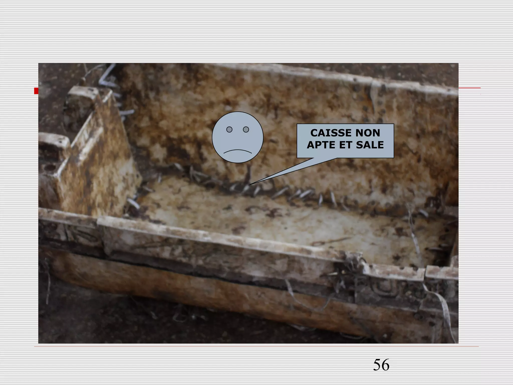 56
CAISSE NON
APTE ET SALE
 