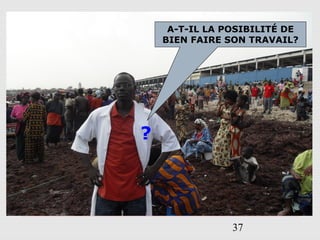 37
?
A-T-IL LA POSIBILITÉ DE
BIEN FAIRE SON TRAVAIL?
 