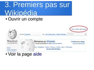 3. Premiers pas sur
Wikipédia
●

Ouvrir un compte

●

Voir la page aide

 