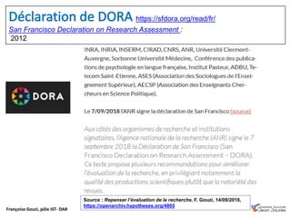 Françoise Gouzi, pôle IST- DAR
https://sfdora.org/read/fr/
San Francisco Declaration on Research Assessment :
2012
Source : Repenser l’évaluation de la recherche, F. Gouzi, 14/09/2018,
https://openarchiv.hypotheses.org/4865
 