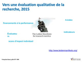 Françoise Gouzi, pôle IST- DAR
http://www.leidenmanifesto.org/
financements à la performance
score d’impact individuel
h-index
Évaluateu
rs
indicateurs
 