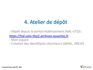 Françoise Gouzi, pôle IST- DAR
- Dépôt depuis le portail établissement (HAL-UT2J) :
https://hal-univ-tlse2.archives-ouvertes.fr
- Mon espace
- Création des identifiants chercheurs (IdHAL, ORCID)
 