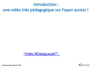 Françoise Gouzi, pôle IST- DAR
“Vidéo #Datagueule?”:
 