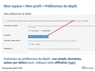 Françoise Gouzi, pôle IST- DAR
Choisissez vos préférences de dépôt : vue simple, domaines,
auteur par défaut (oui) , indiquez votre affiliation (tuto)
 