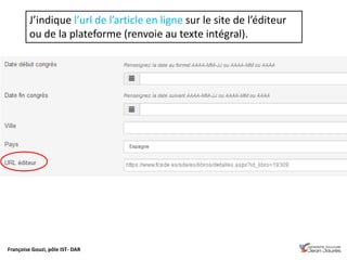 Françoise Gouzi, pôle IST- DAR
J’indique l’url de l’article en ligne sur le site de l’éditeur
ou de la plateforme (renvoie au texte intégral).
 