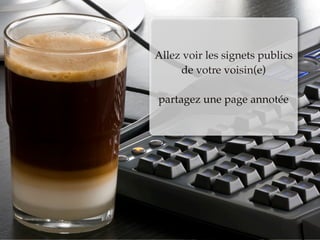 Allez voir les signets publics
     de votre voisin(e)

partagez une page annotée
 