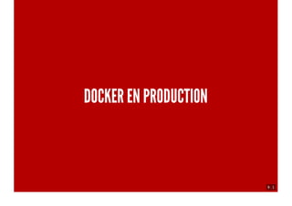 9 . 1
DOCKER EN PRODUCTION
 