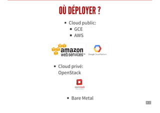 9 . 2
OÙ DÉPLOYER ?
Cloud public:
GCE
AWS
Cloud privé:
OpenStack
Bare Metal
 