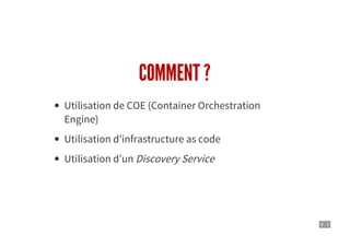 9 . 3
COMMENT ?
Utilisation de COE (Container Orchestration
Engine)
Utilisation d'infrastructure as code
Utilisation d'un Discovery Service
 