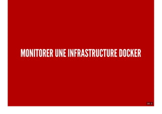10 . 1
MONITORER UNE INFRASTRUCTURE DOCKER
 