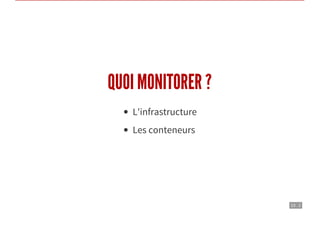 10 . 2
QUOI MONITORER ?
L'infrastructure
Les conteneurs
 