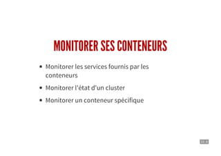 10 . 6
MONITORER SES CONTENEURS
Monitorer les services fournis par les
conteneurs
Monitorer l'état d'un cluster
Monitorer un conteneur spécifique
 
