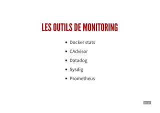 10 . 11
LES OUTILS DE MONITORING
Docker stats
CAdvisor
Datadog
Sysdig
Prometheus
 