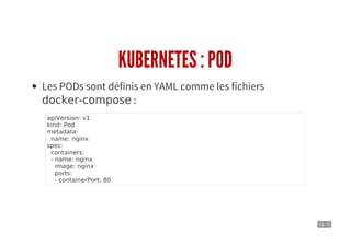 11 . 5
KUBERNETES : POD
Les PODs sont définis en YAML comme les fichiers
docker-compose :
apiVersion: v1
kind: Pod
metadata:
name: nginx
spec:
containers:
- name: nginx
image: nginx
ports:
- containerPort: 80
 