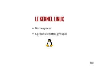 4 . 3
LE KERNEL LINUX
Namespaces
Cgroups (control groups)
 