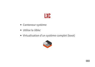 4 . 20
LXC
Conteneur système
Utilise la liblxc
Virtualisation d'un système complet (boot)
 