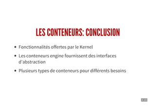 4 . 23
LES CONTENEURS: CONCLUSION
Fonctionnalités offertes par le Kernel
Les conteneurs engine fournissent des interfaces
d'abstraction
Plusieurs types de conteneurs pour différents besoins
 