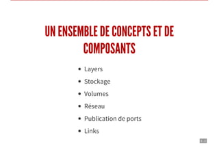 5 . 2
UN ENSEMBLE DE CONCEPTS ET DE
COMPOSANTS
Layers
Stockage
Volumes
Réseau
Publication de ports
Links
 