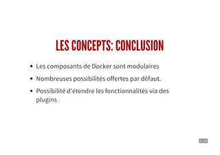 5 . 25
LES CONCEPTS: CONCLUSION
Les composants de Docker sont modulaires
Nombreuses possibilités offertes par défaut.
Possibilité d'étendre les fonctionnalités via des
plugins
 