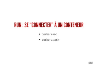 6 . 18
RUN : SE “CONNECTER” À UN CONTENEUR
docker exec
docker attach
 