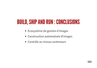 6 . 20
BUILD, SHIP AND RUN : CONCLUSIONS
Écosystème de gestion d'images
Construction automatisée d'images
Contrôle au niveau conteneurs
 