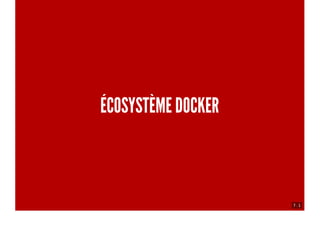 7 . 1
ÉCOSYSTÈME DOCKER
 