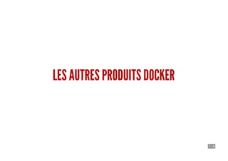 7 . 4
LES AUTRES PRODUITS DOCKER
 