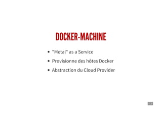 7 . 7
DOCKER-MACHINE
"Metal" as a Service
Provisionne des hôtes Docker
Abstraction du Cloud Provider
 