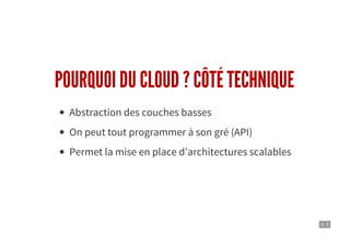 3 . 5
POURQUOI DU CLOUD ? CÔTÉ TECHNIQUE
Abstraction des couches basses
On peut tout programmer à son gré (API)
Permet la mise en place d’architectures scalables
 