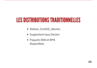 8 . 2
LES DISTRIBUTIONS TRADITIONNELLES
Debian, CentOS, Ubuntu
Supportent tous Docker
Paquets DEB et RPM
disponibles
 