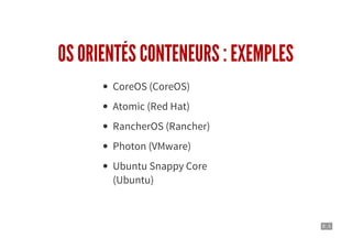 8 . 5
OS ORIENTÉS CONTENEURS : EXEMPLES
CoreOS (CoreOS)
Atomic (Red Hat)
RancherOS (Rancher)
Photon (VMware)
Ubuntu Snappy Core
(Ubuntu)
 