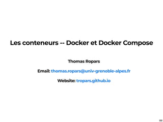 Les conteneurs -- Docker et Docker Compose
Thomas Ropars
Email:
Website:
thomas.ropars@univ-grenoble-alpes.fr
tropars.github.io
1 . 1
 