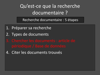 Qu’est-ce que la recherche
            documentaire ?
         Recherche documentaire : 5 étapes

1. Préparer sa recherche
2. Types de documents
3. Chercher les documents : article de
   périodique / Base de données
4. Citer les documents trouvés
 