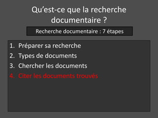 Qu’est-ce que la recherche
              documentaire ?
          Recherche documentaire : 7 étapes

1.   Préparer sa recherche
2.   Types de documents
3.   Chercher les documents
4.   Citer les documents trouvés
 