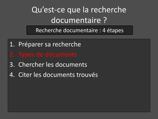 Qu’est-ce que la recherche
              documentaire ?
          Recherche documentaire : 4 étapes

1.   Préparer sa recherche
2.   Types de documents
3.   Chercher les documents
4.   Citer les documents trouvés
 