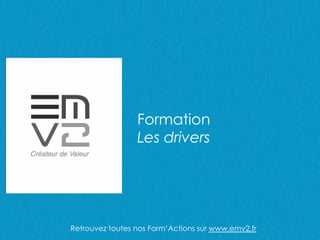 Formation
Les drivers
Retrouvez toutes nos Form’Actions sur www.emv2.fr
 