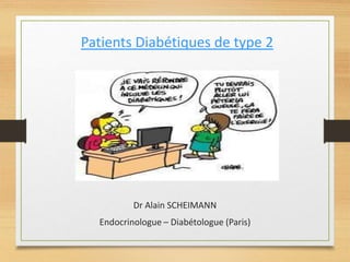 Patients Diabétiques de type 2
Dr Alain SCHEIMANN
Endocrinologue – Diabétologue (Paris)
 