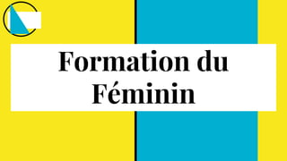 Formation du
Féminin
 