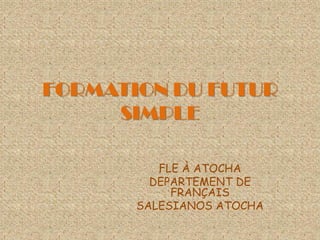 FORMATION DU FUTUR SIMPLE FLE À ATOCHA DEPARTEMENT DE FRANÇAIS SALESIANOS ATOCHA 