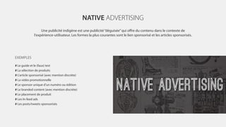 NATIVE ADVERTISING
Une publicité indigène est une publicité“déguisée”qui oﬀre du contenu dans le contexte de
l'expérience-...