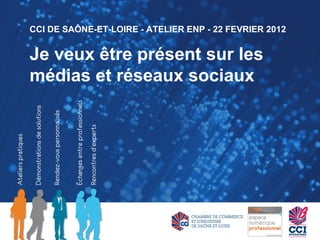CCI DE SAÔNE-ET-LOIRE - ATELIER ENP - 22 FEVRIER 2012


Je veux être présent sur les
médias et réseaux sociaux
 