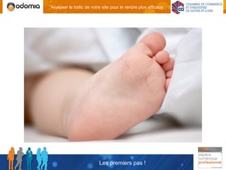 Analyser le trafic de votre site pour le rendre plus efficace




                          Les premiers pas !
 