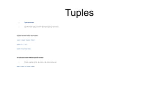 Tuples
 Types de données
 Les éléments de tuple peuvent être de n'importe quel type de données :
Types de données chaîne, int et booléen :
tuple1 = ("apple", "banana", "cherry")
tuple2 = (1, 5, 7, 9, 3)
tuple3 = (True, False, False)
Un tuple peut contenir différents types de données :
 Un tuple avec des chaînes, des entiers et des valeurs booléennes :
tuple1 = ("abc", 34, True, 40, "male")
 
