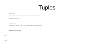  Mettre à jour les tuples
 Les tuples sont immuables, ce qui signifie que vous ne pouvez pas modifier, ajouter ou supprimer des éléments une fois le tuple créé.
 Mais il existe des solutions de contournement.
 Modifier les valeurs de tuple
 Une fois qu'un tuple est créé, vous ne pouvez pas modifier ses valeurs. Les tuples sont inchangeables ou immuables comme on l'appelle aussi.
 Mais il existe une solution de contournement. Vous pouvez convertir le tuple en une liste, modifier la liste et reconvertir la liste en un tuple.
 Convertissez le tuple en liste pour pouvoir le changer :
x = ("apple", "banana", "cherry")
y = list(x)
y[1] = "kiwi"
x = tuple(y)
print(x)
Tuples
 
