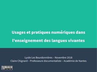 Usages et pratiques numériques dans
l'enseignement des langues vivantes
Lycée Les Bourdonnières – Novembre 2018
Claire Chignard – Professeure documentaliste – Académie de Nantes
 