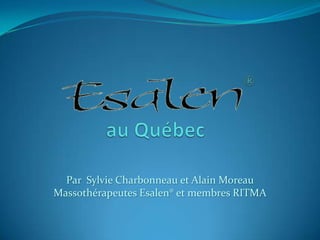 au Québec Par  Sylvie Charbonneau et Alain Moreau Massothérapeutes Esalen® et membres RITMA 