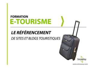 FORMATION




LE RÉFÉRENCEMENT
DE SITES ET BLOGS TOURISTIQUES




                                 www.simaway.com
 