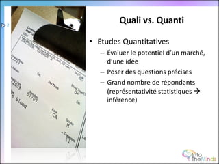 2
             Quali vs. Quanti

    • Etudes Quantitatives
       – Évaluer le potentiel d’un marché,
         d’une idée
       – Poser des questions précises
       – Grand nombre de répondants
         (représentativité statistiques 
         inférence)
 