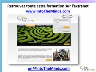 Retrouvez toute cette formation sur l’extranet
          www.IntoTheMinds.com




           pn@IntoTheMinds.com
 